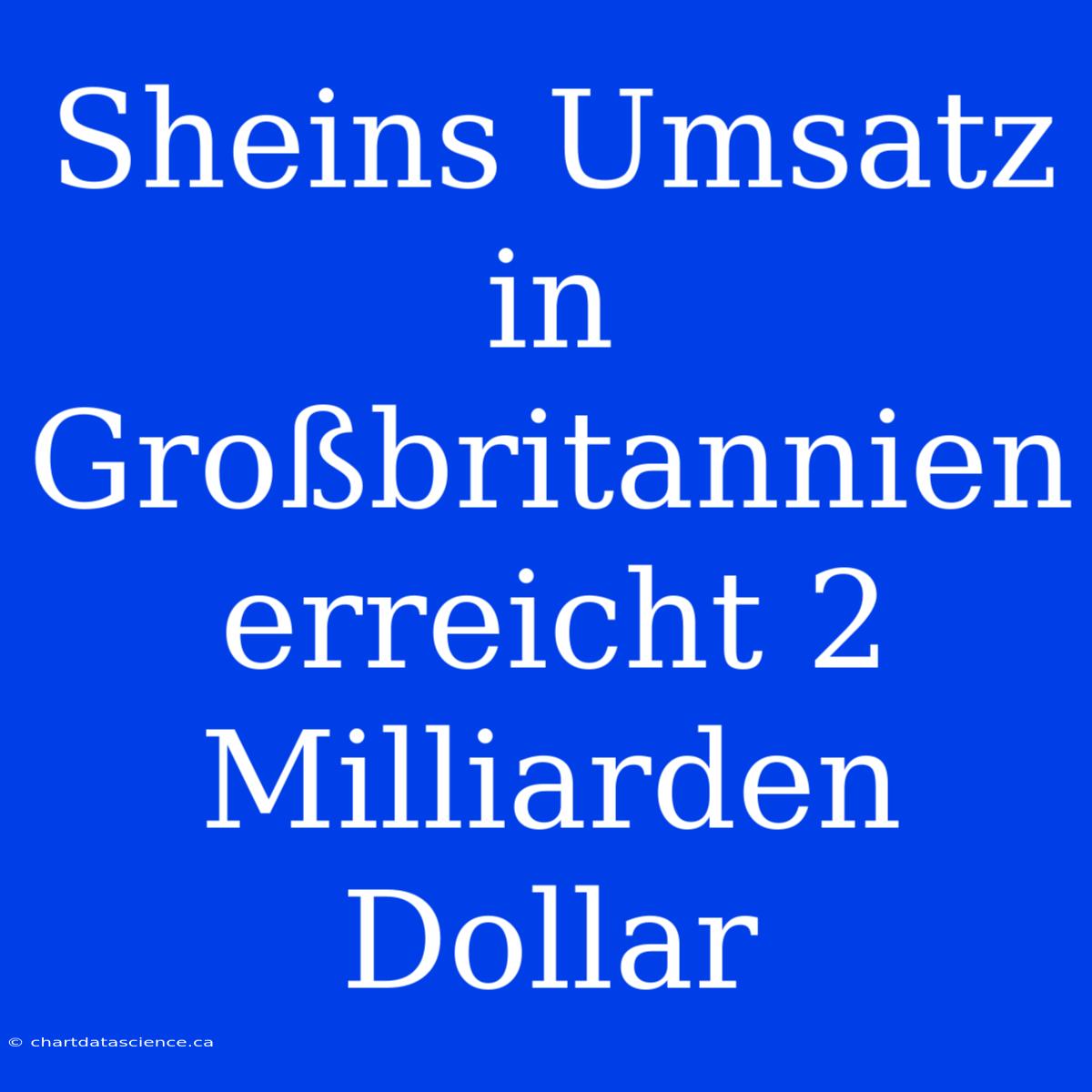 Sheins Umsatz In Großbritannien Erreicht 2 Milliarden Dollar