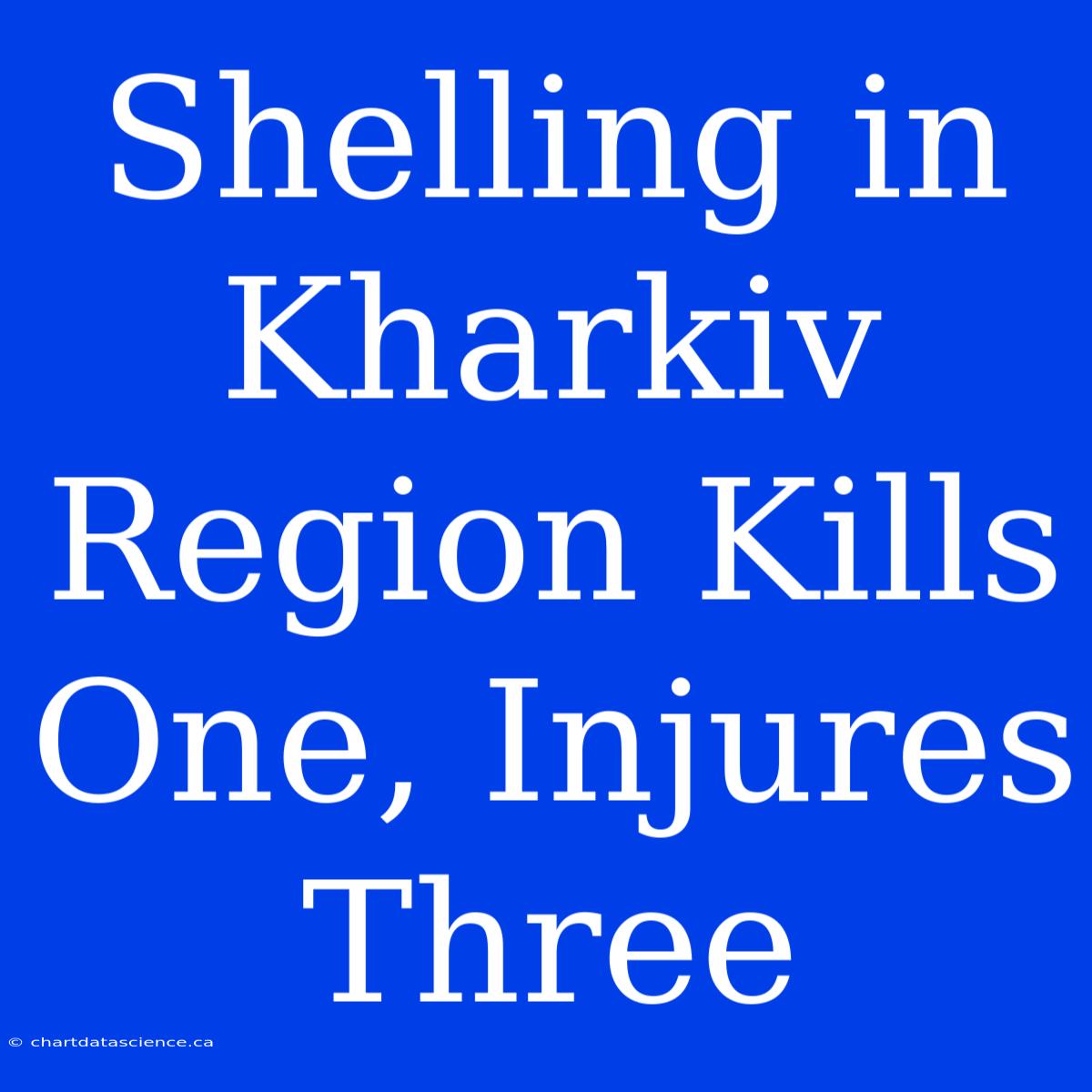 Shelling In Kharkiv Region Kills One, Injures Three