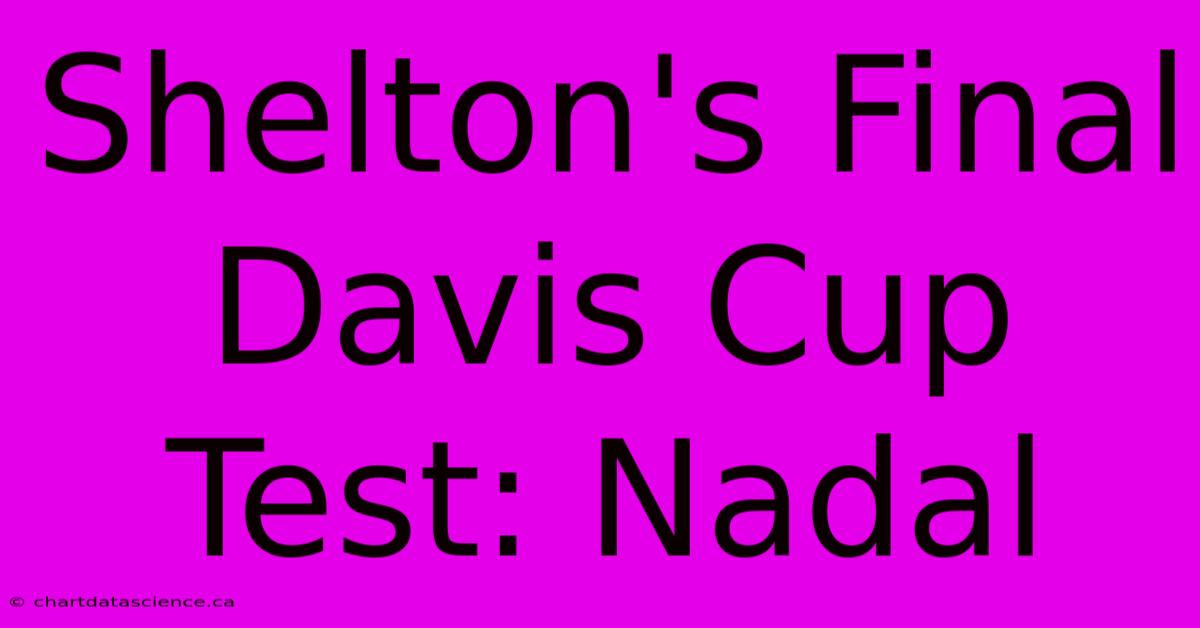 Shelton's Final Davis Cup Test: Nadal 