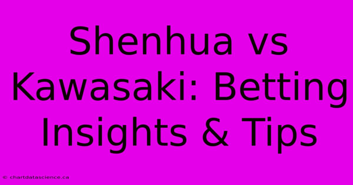 Shenhua Vs Kawasaki: Betting Insights & Tips