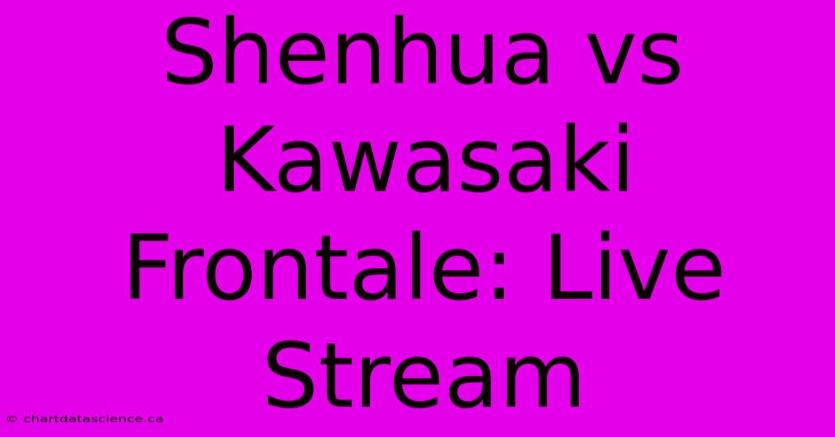 Shenhua Vs Kawasaki Frontale: Live Stream