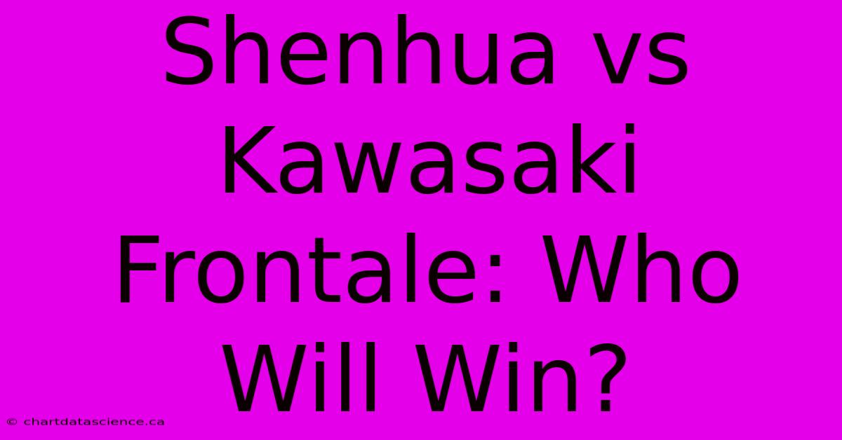 Shenhua Vs Kawasaki Frontale: Who Will Win?