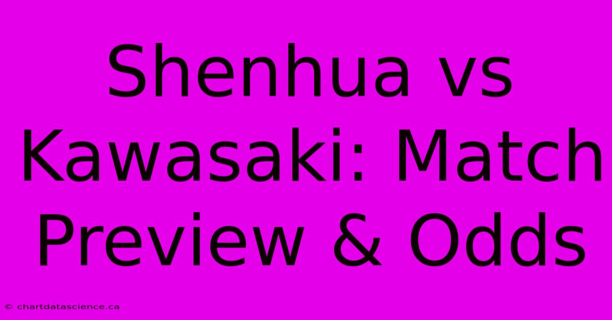 Shenhua Vs Kawasaki: Match Preview & Odds