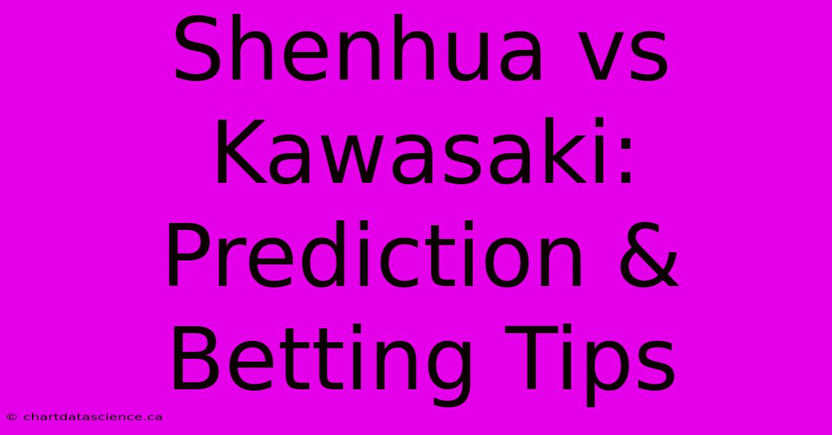 Shenhua Vs Kawasaki: Prediction & Betting Tips