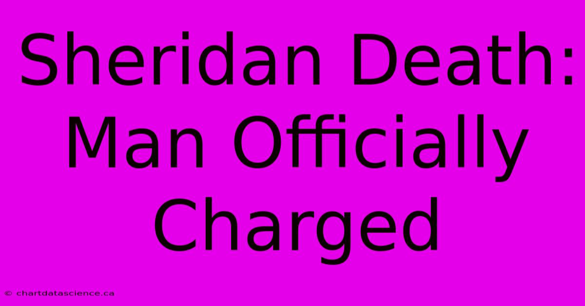 Sheridan Death: Man Officially Charged