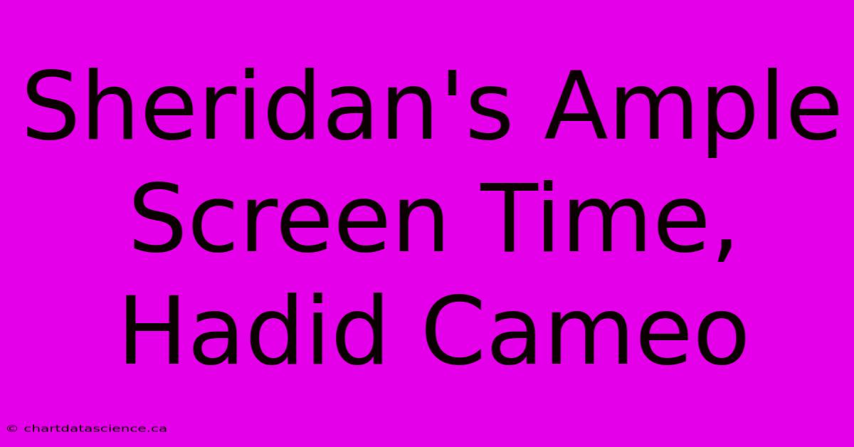 Sheridan's Ample Screen Time, Hadid Cameo