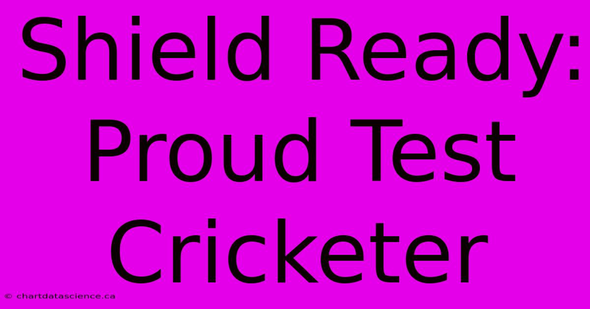 Shield Ready: Proud Test Cricketer