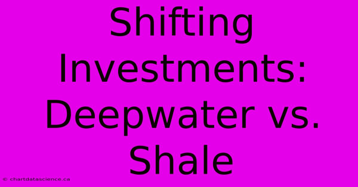 Shifting Investments: Deepwater Vs. Shale