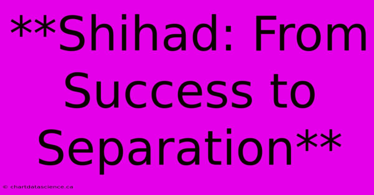 **Shihad: From Success To Separation** 