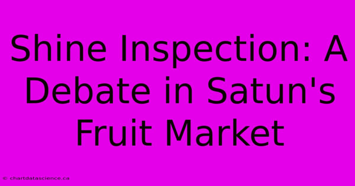 Shine Inspection: A Debate In Satun's Fruit Market 