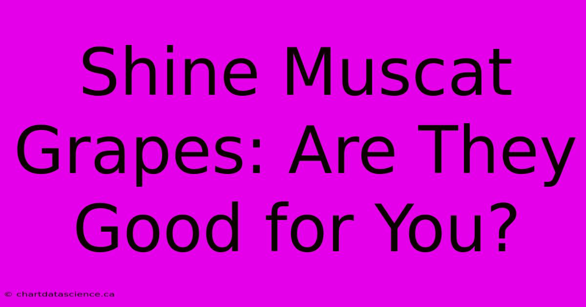 Shine Muscat Grapes: Are They Good For You?