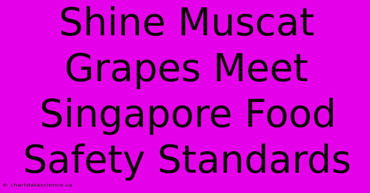 Shine Muscat Grapes Meet Singapore Food Safety Standards