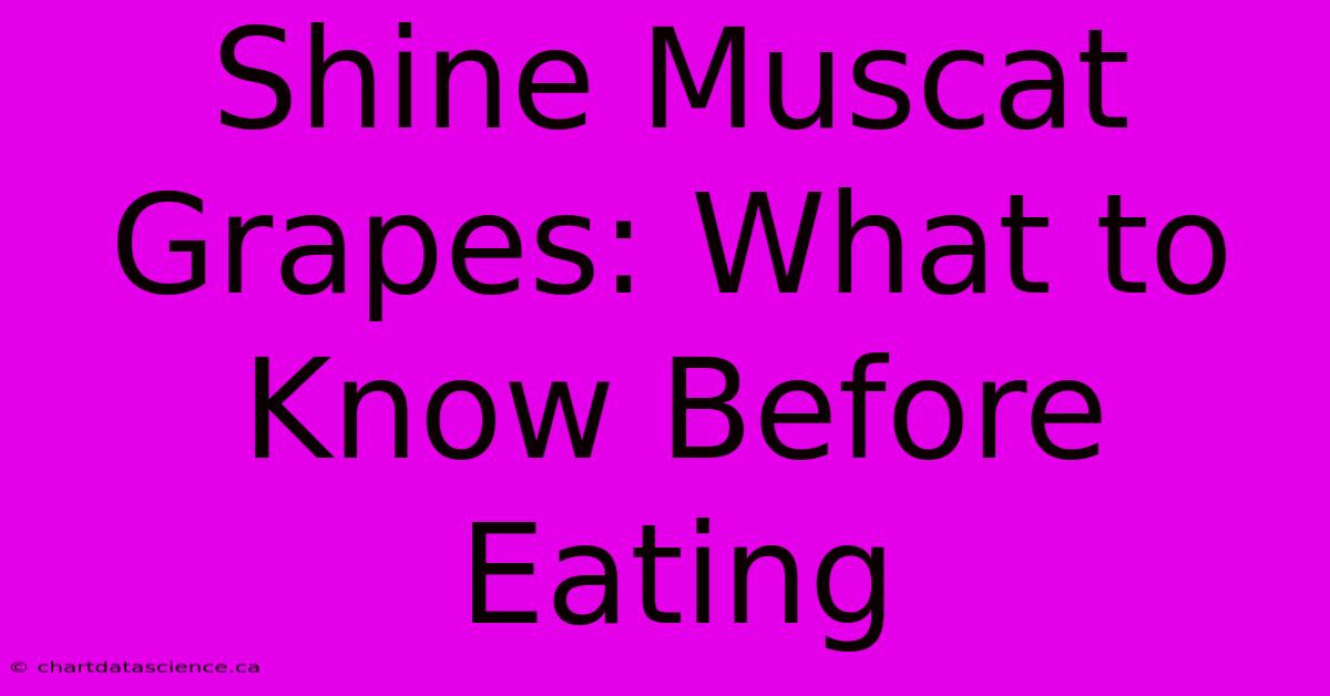 Shine Muscat Grapes: What To Know Before Eating