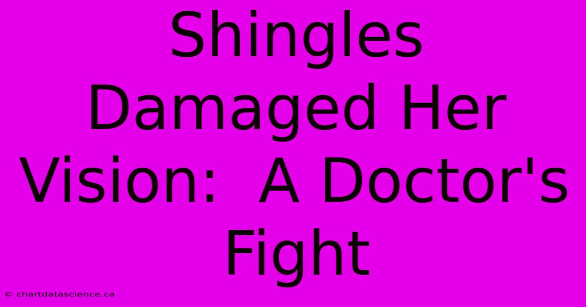 Shingles Damaged Her Vision:  A Doctor's Fight