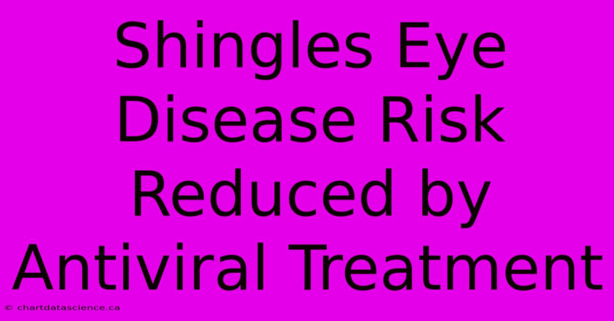 Shingles Eye Disease Risk Reduced By Antiviral Treatment