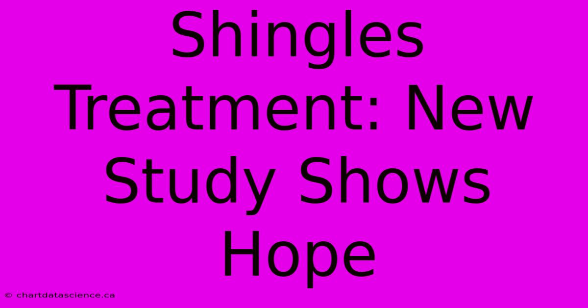 Shingles Treatment: New Study Shows Hope