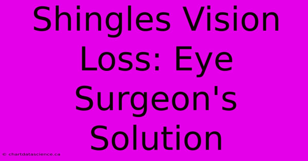 Shingles Vision Loss: Eye Surgeon's Solution