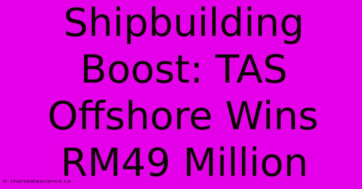 Shipbuilding Boost: TAS Offshore Wins RM49 Million