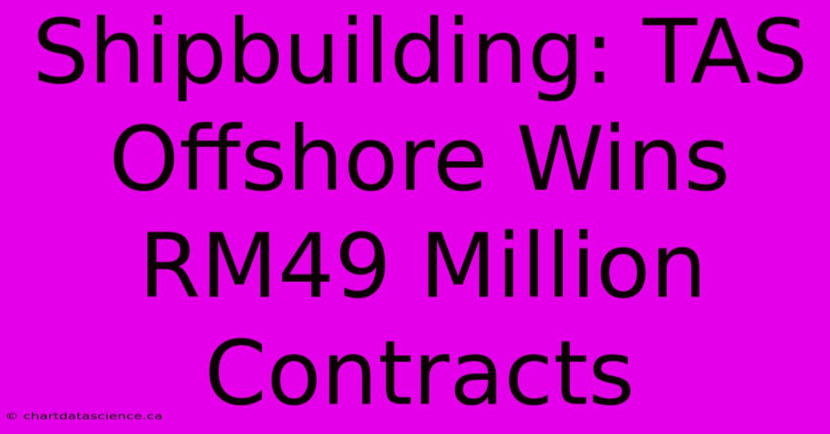 Shipbuilding: TAS Offshore Wins RM49 Million Contracts