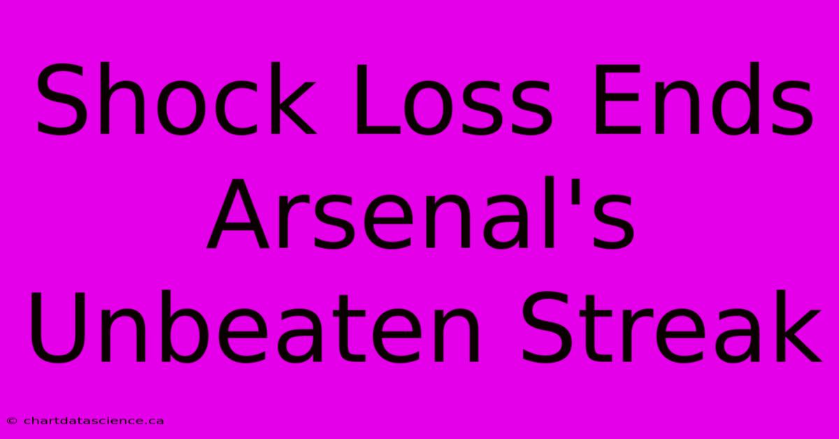 Shock Loss Ends Arsenal's Unbeaten Streak