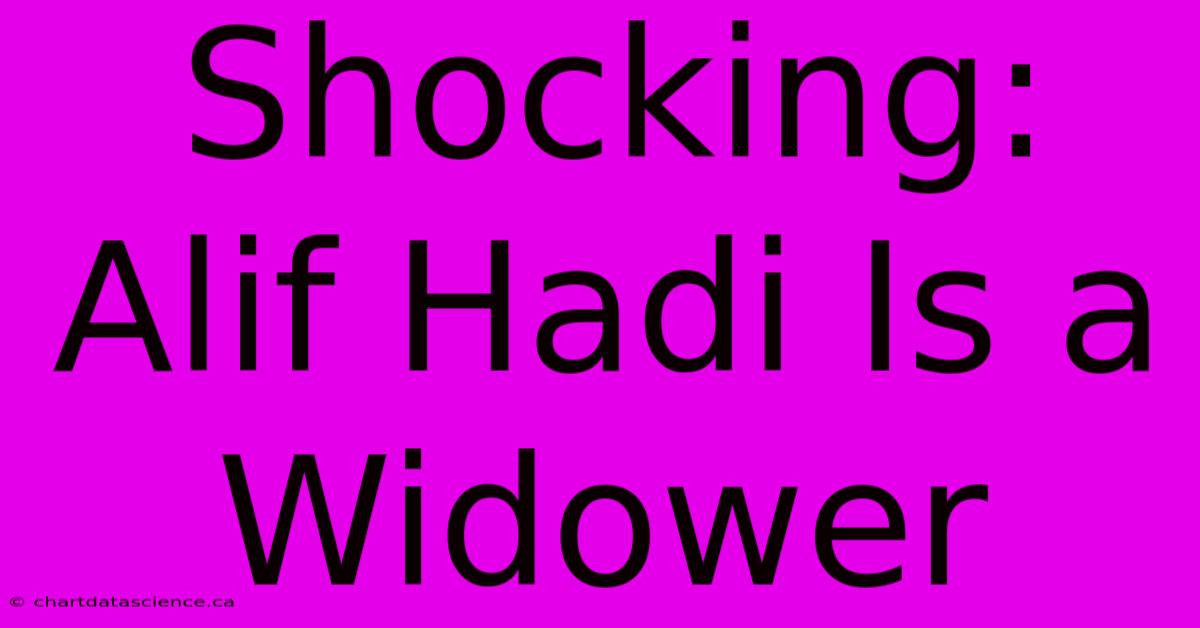 Shocking: Alif Hadi Is A Widower