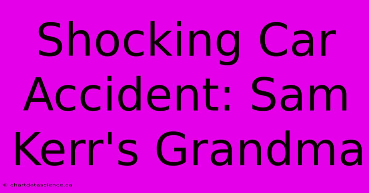 Shocking Car Accident: Sam Kerr's Grandma