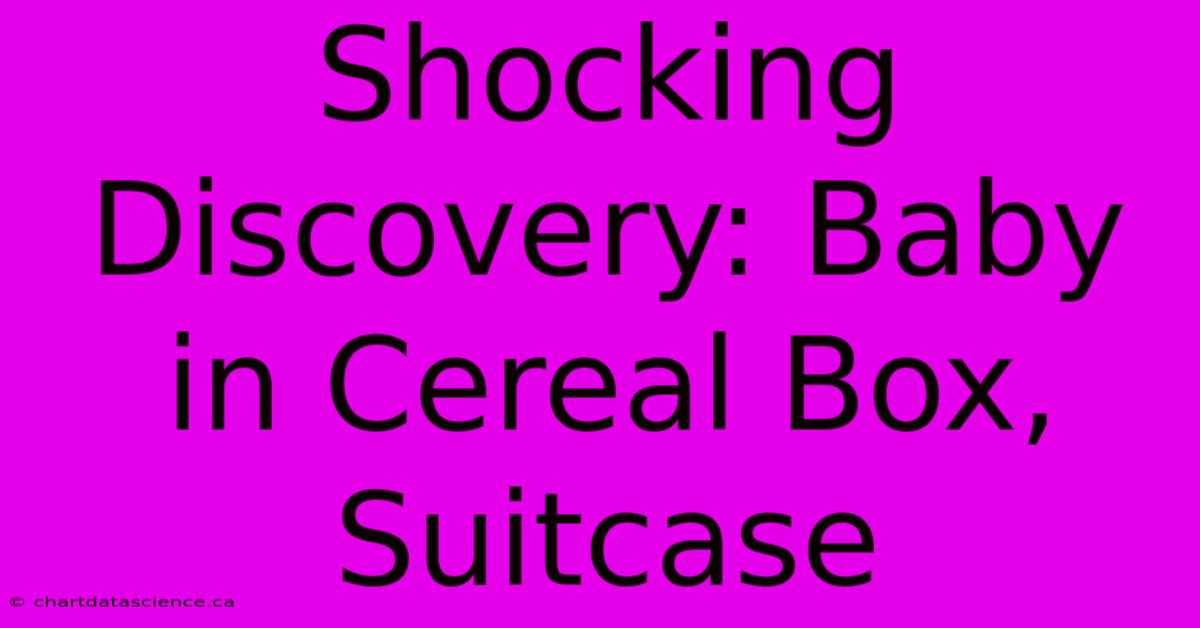 Shocking Discovery: Baby In Cereal Box, Suitcase