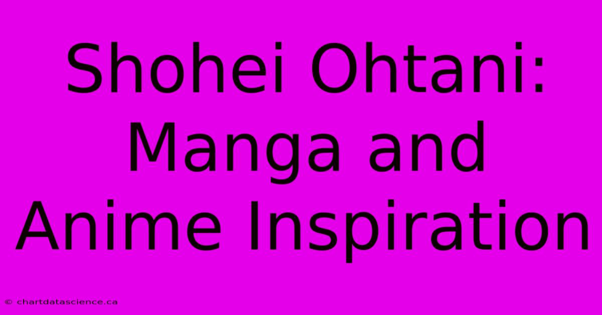 Shohei Ohtani: Manga And Anime Inspiration