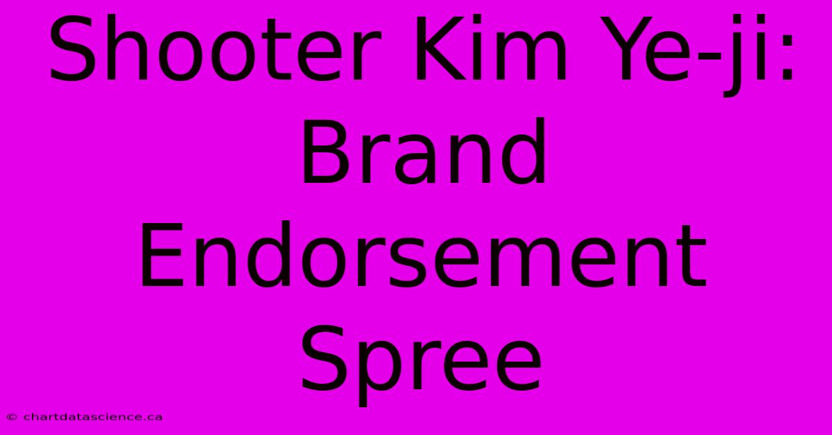 Shooter Kim Ye-ji: Brand Endorsement Spree