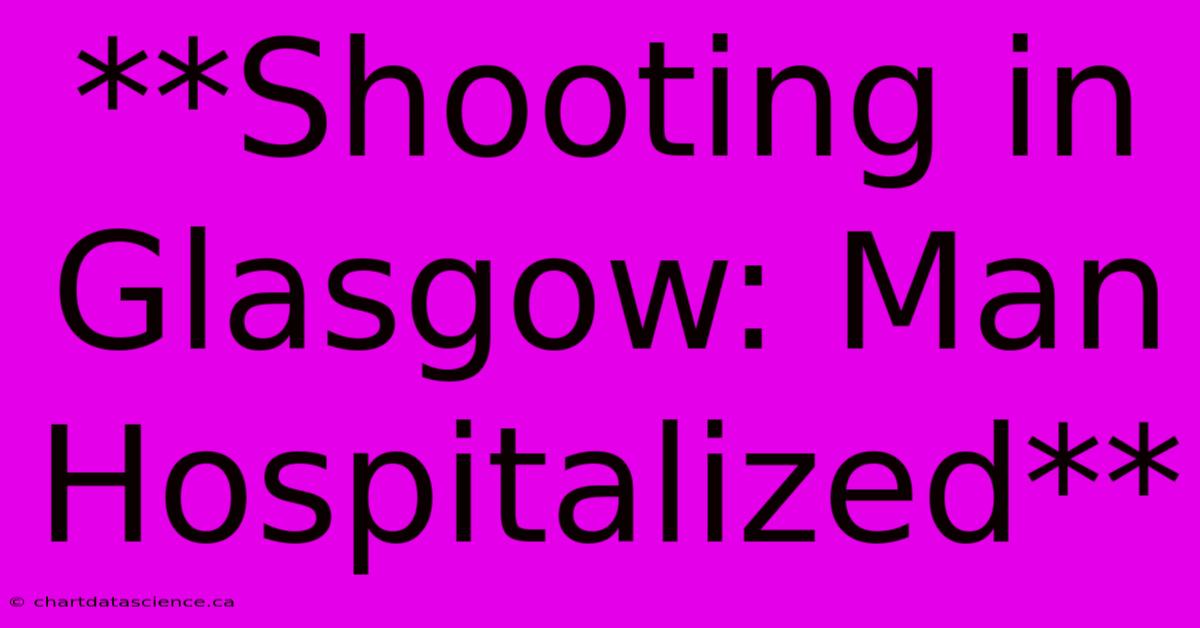 **Shooting In Glasgow: Man Hospitalized**