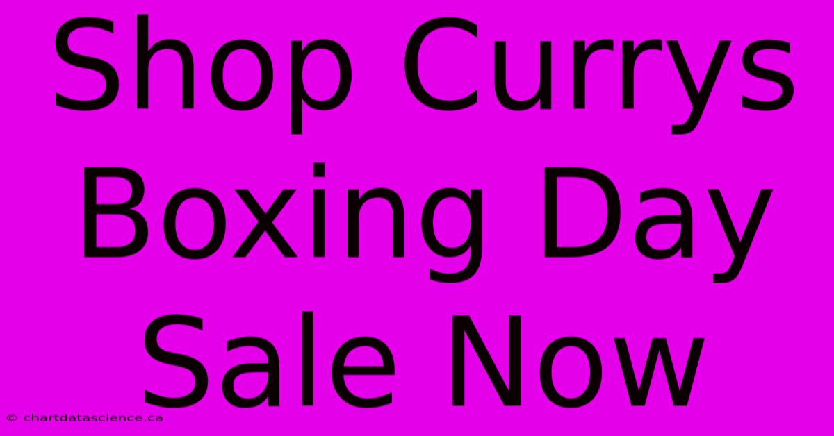 Shop Currys Boxing Day Sale Now