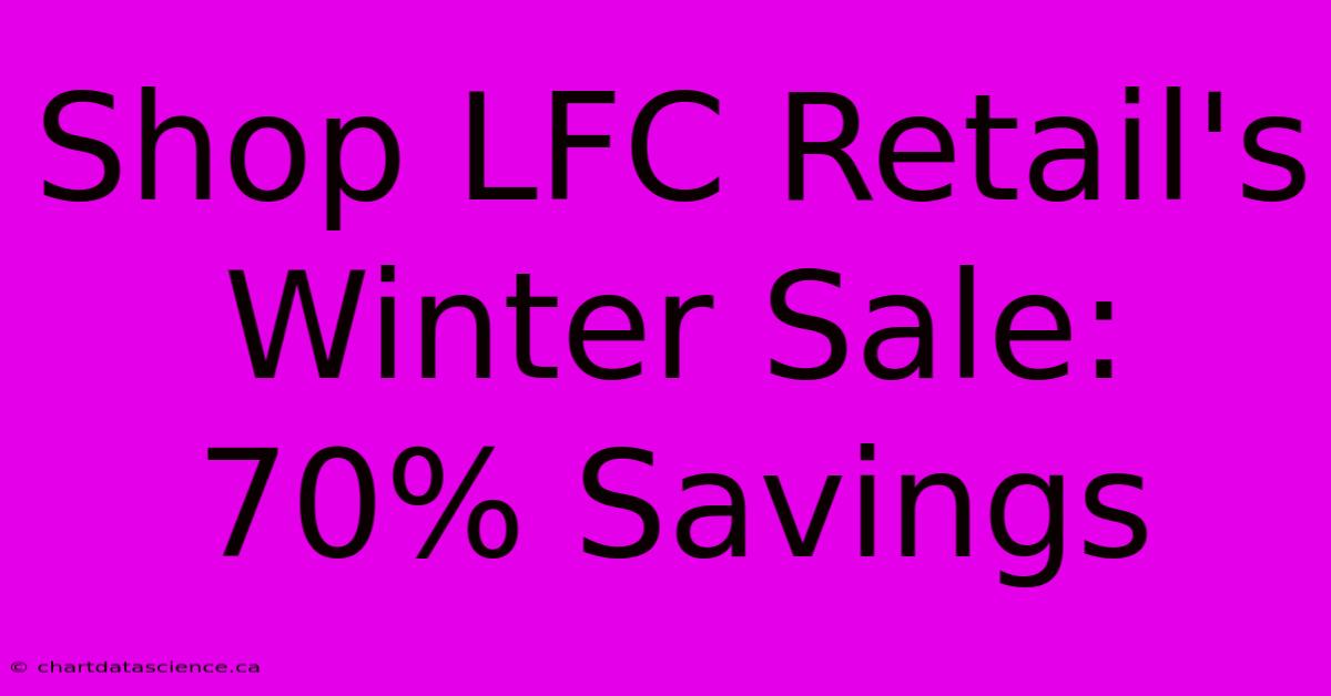 Shop LFC Retail's Winter Sale: 70% Savings