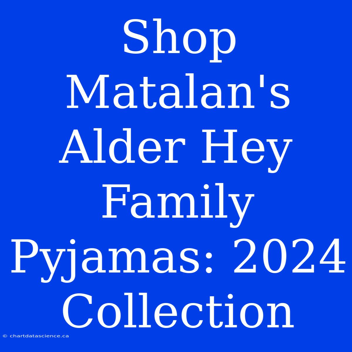 Shop Matalan's Alder Hey Family Pyjamas: 2024 Collection