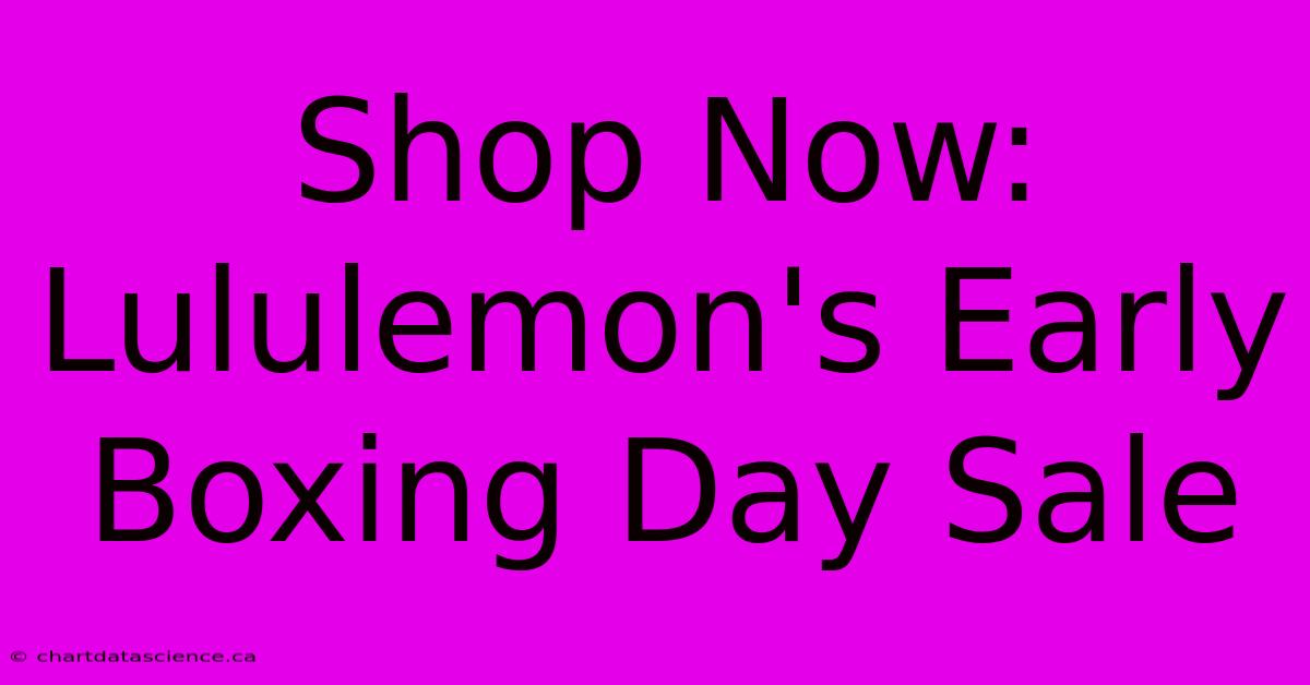 Shop Now: Lululemon's Early Boxing Day Sale