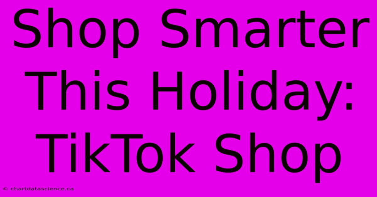 Shop Smarter This Holiday: TikTok Shop