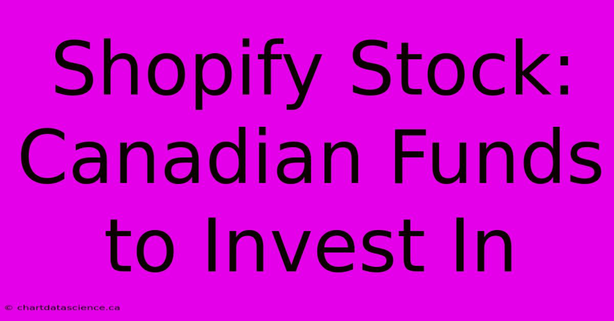 Shopify Stock: Canadian Funds To Invest In