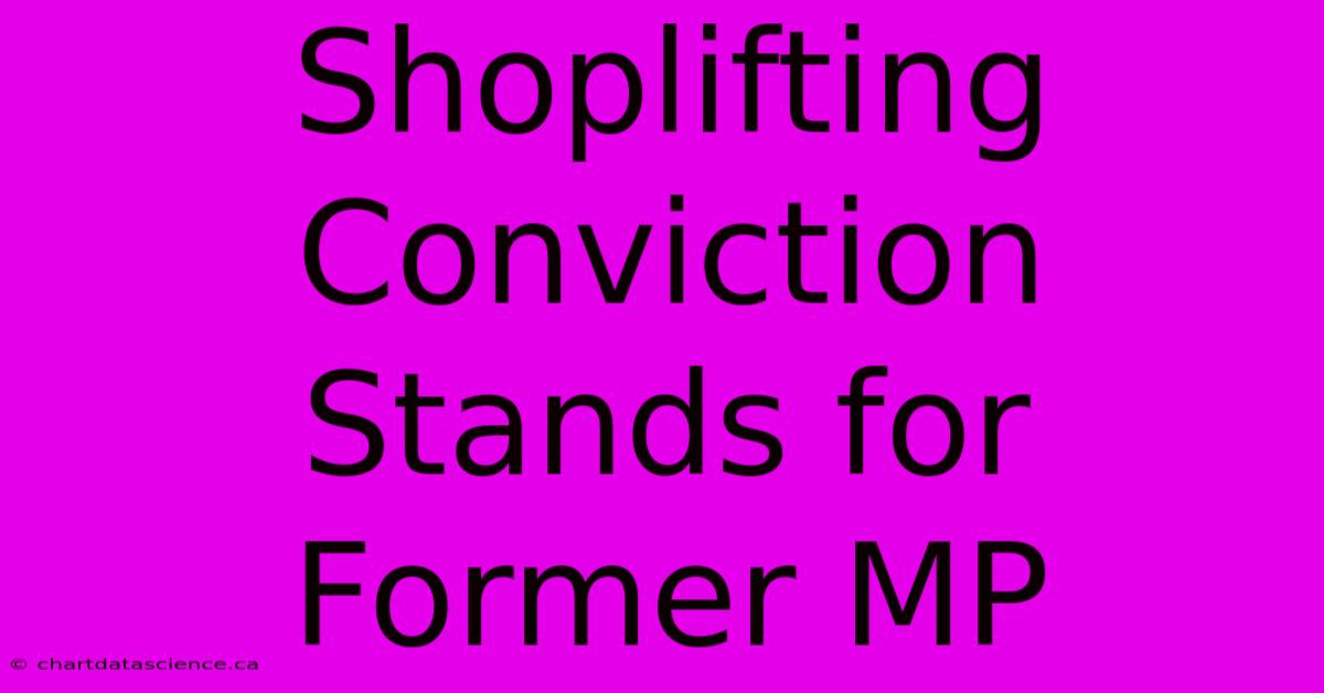 Shoplifting Conviction Stands For Former MP 