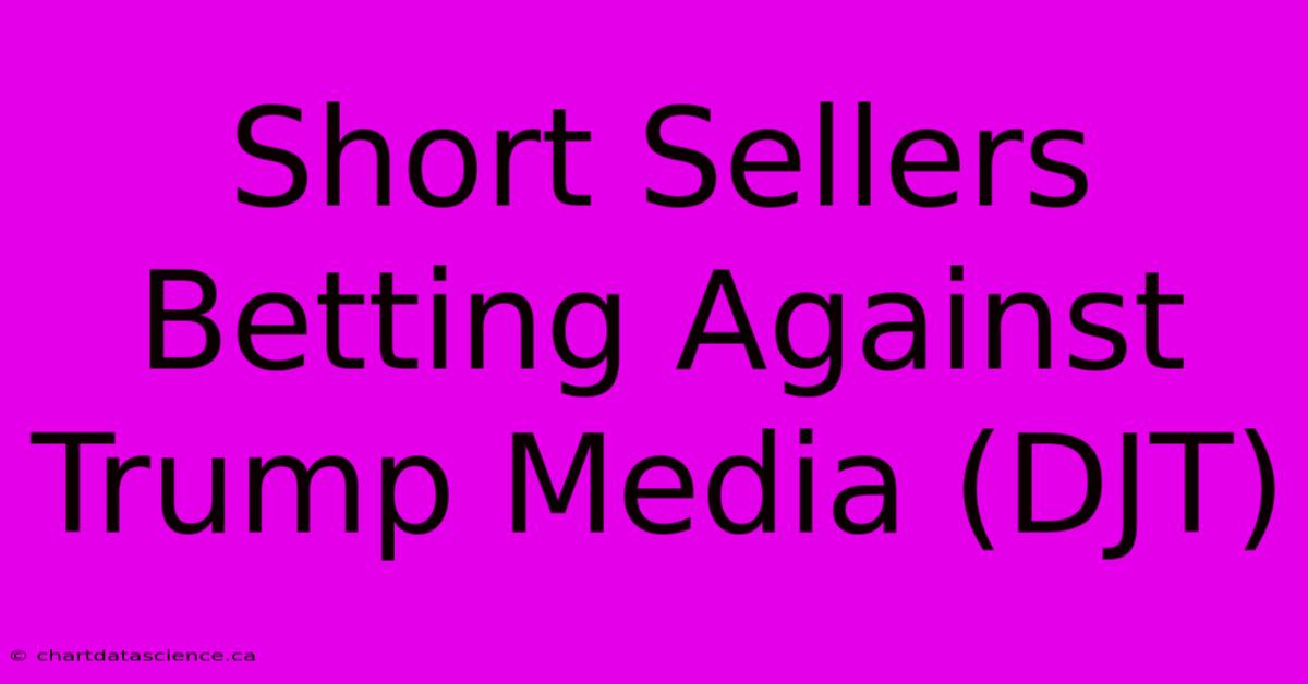 Short Sellers Betting Against Trump Media (DJT) 