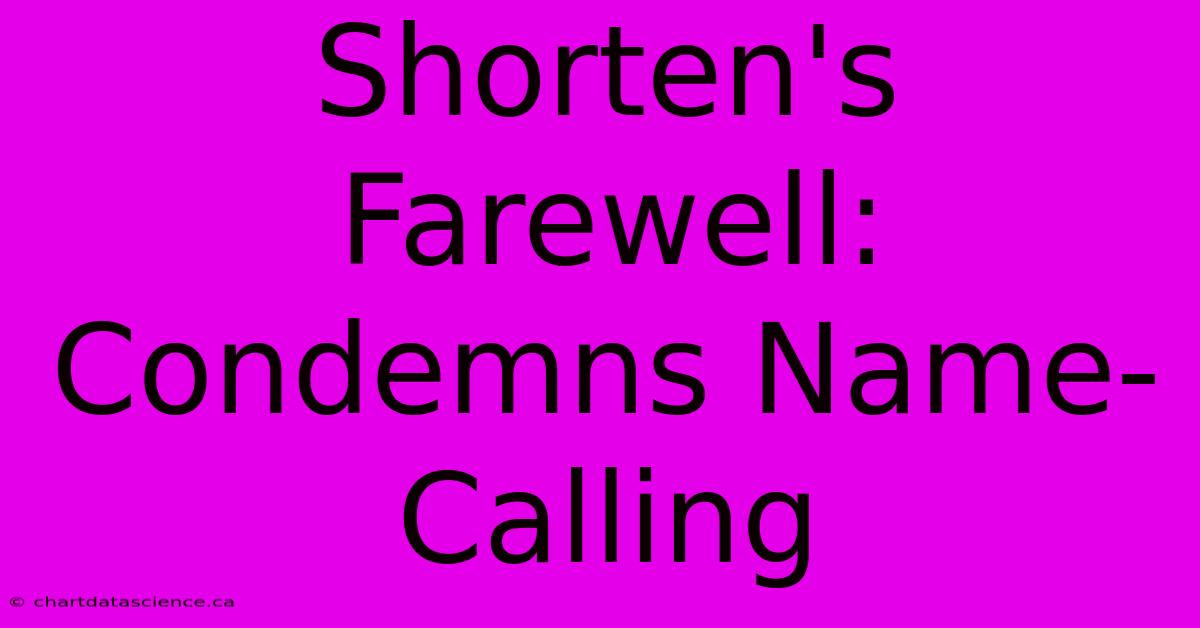 Shorten's Farewell: Condemns Name-Calling