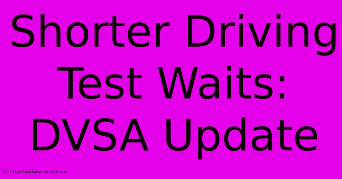 Shorter Driving Test Waits: DVSA Update