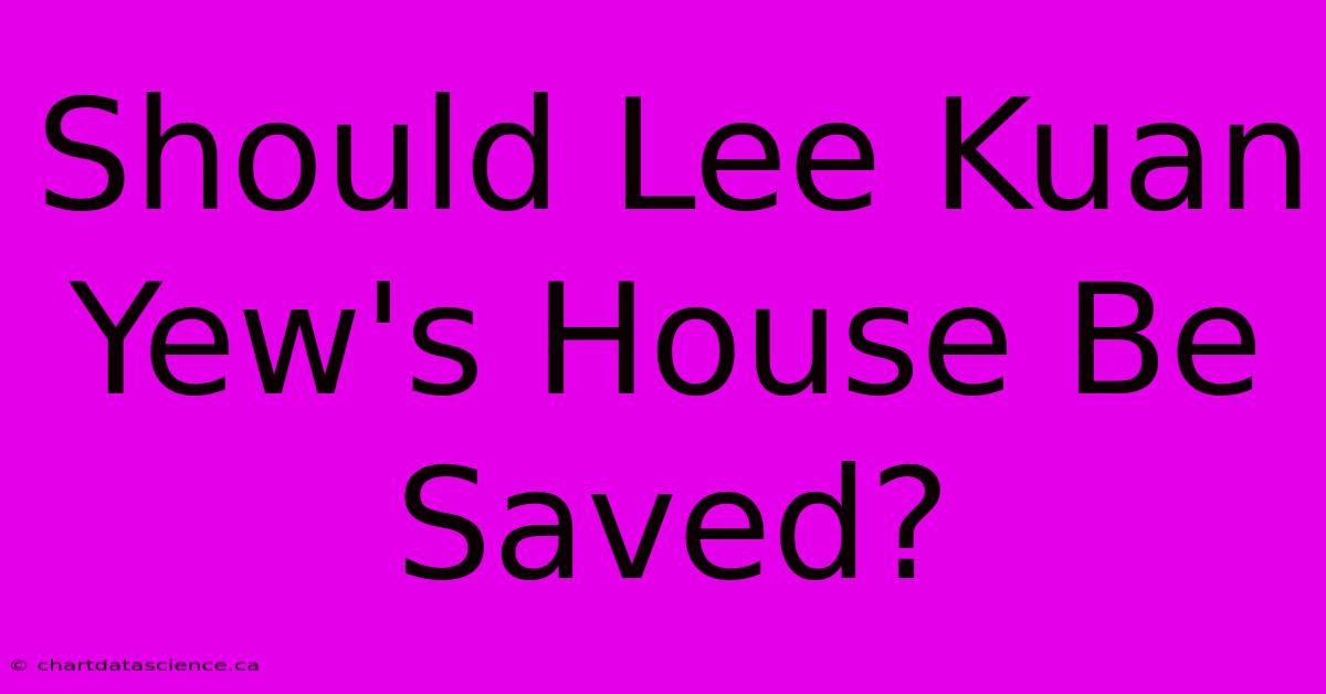 Should Lee Kuan Yew's House Be Saved?