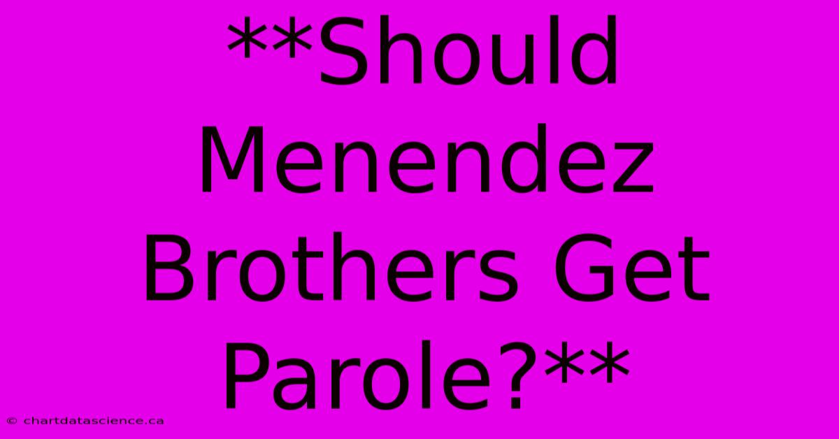 **Should Menendez Brothers Get Parole?**