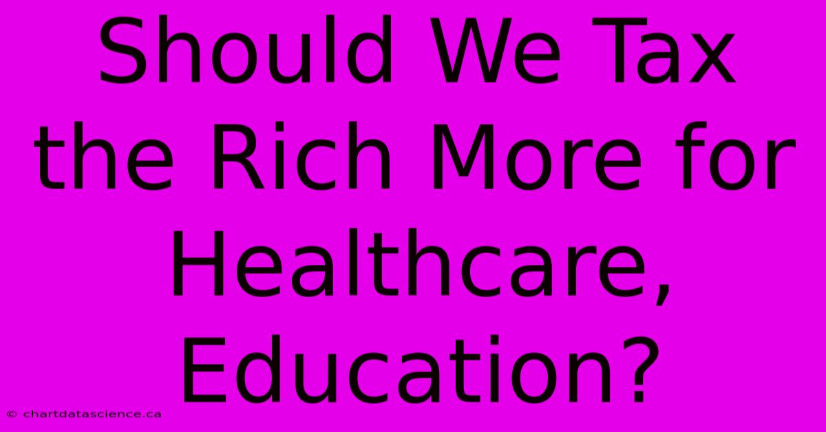 Should We Tax The Rich More For Healthcare, Education?