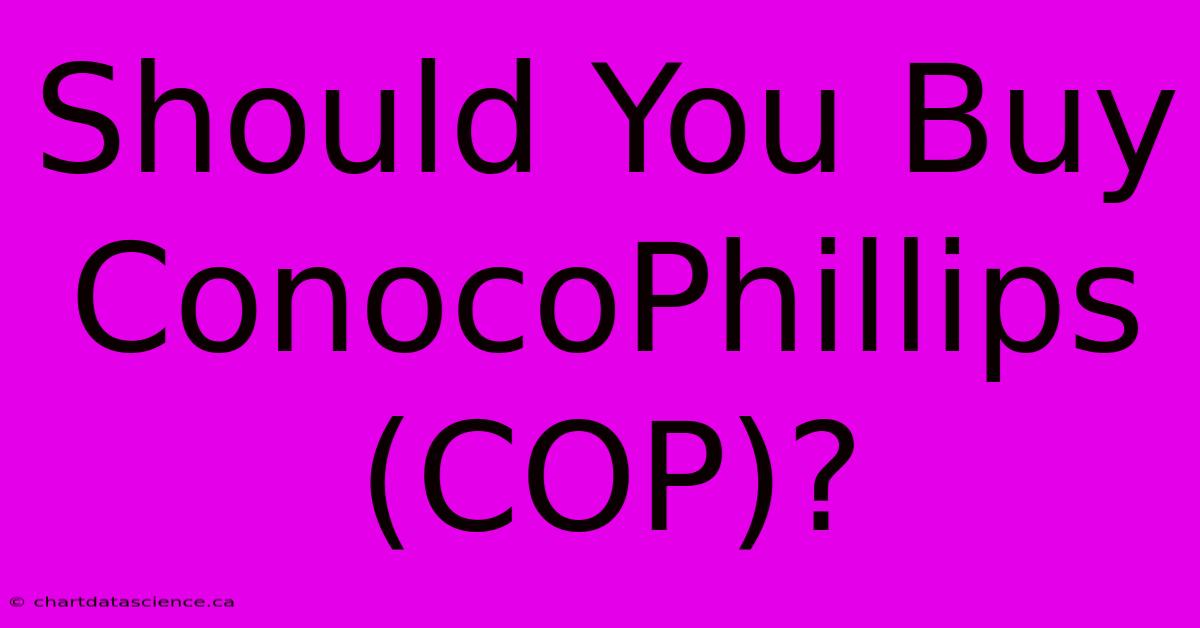 Should You Buy ConocoPhillips (COP)?