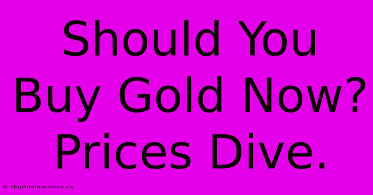 Should You Buy Gold Now? Prices Dive.