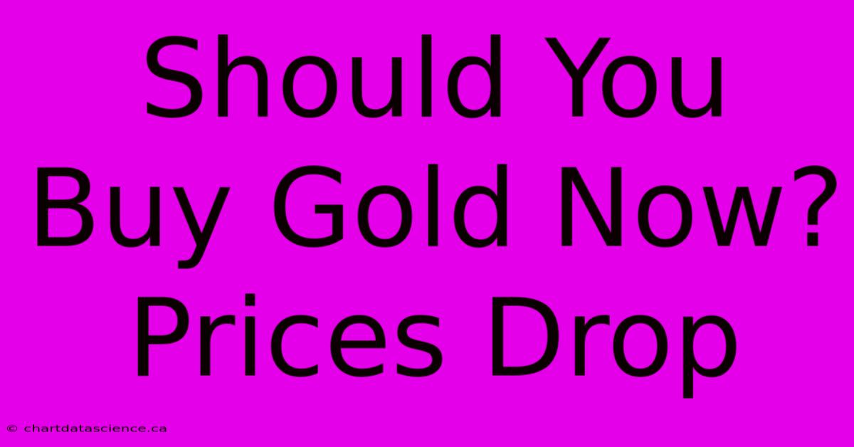 Should You Buy Gold Now? Prices Drop