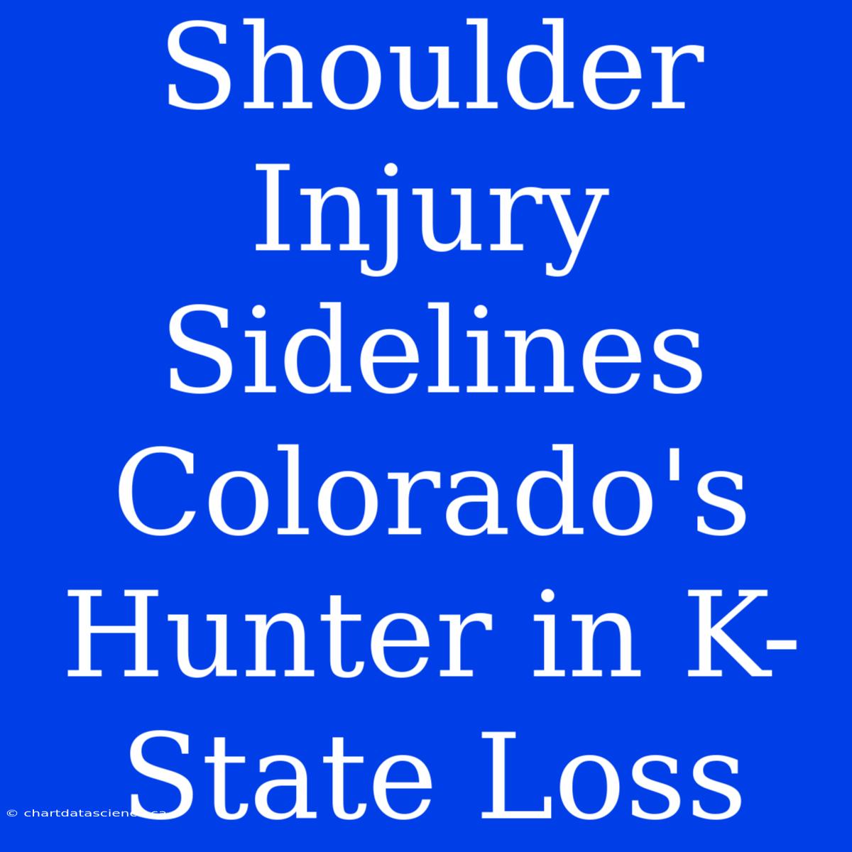 Shoulder Injury Sidelines Colorado's Hunter In K-State Loss