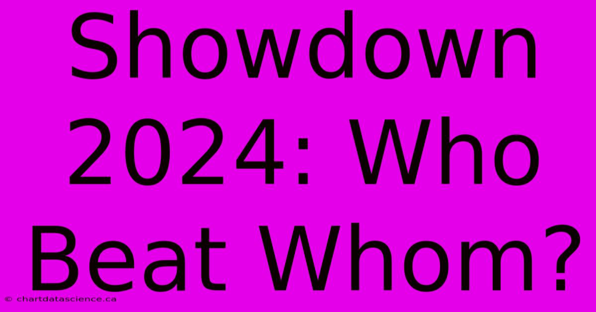 Showdown 2024: Who Beat Whom?