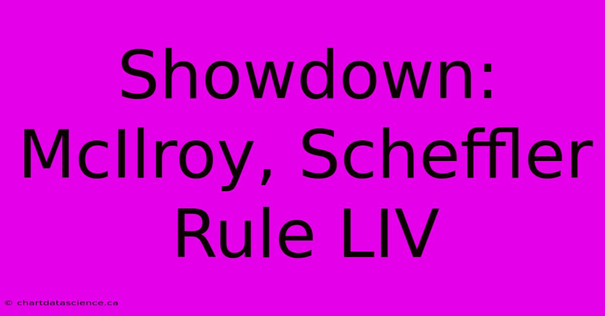 Showdown: McIlroy, Scheffler Rule LIV