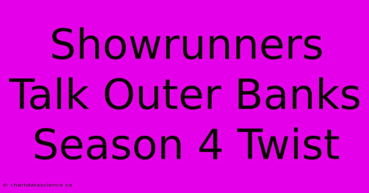 Showrunners Talk Outer Banks Season 4 Twist